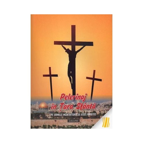 Pelerinaj in Tara Sfanta. Pe urmele Mantuitorului Iisus Hristos