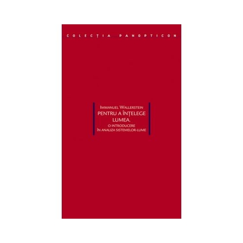 Pentru a intelege lumea. O introducere in analiza sistemelor-lume - Immanuel Wallerstein