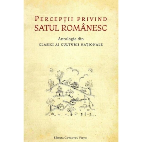 Perceptii privind Satul Romanesc. Antologie din clasici ai culturii nationale