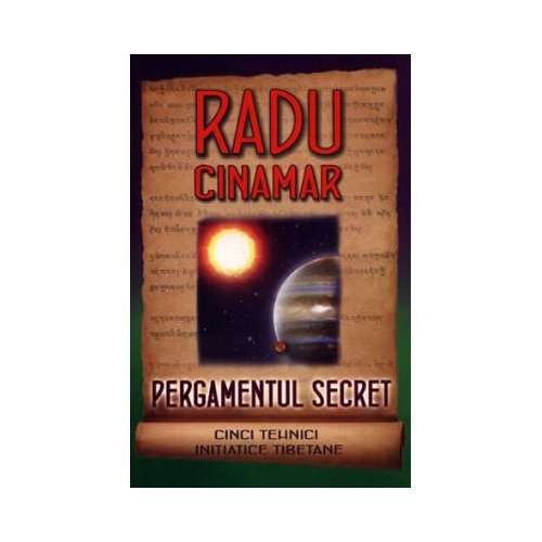 Pergamentul secret. Cinci tehnici initiatice tibetane - Radu Cinamar