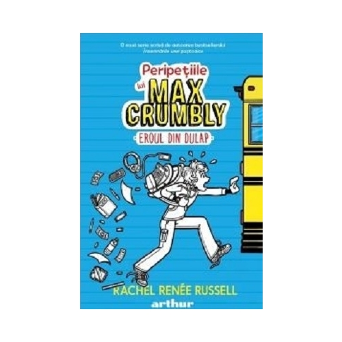 Peripetiile lui Max Crumbly. Volumul I Eroul din dulap - Rachel Renee Russell. Volum publicat de editura Arthur