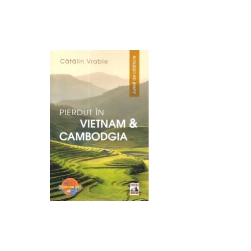 Pierdut in Vietnam si Cambodgia. Jurnal de calatorie - Catalin Vrabie