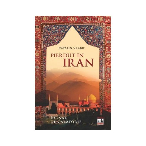 Pierdut in Iran. Jurnal de calatorie - Catalin Vrabie