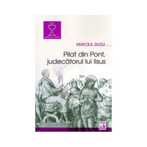 Pilat din Pont, judecatorul lui Iisus - Mircea Dutu