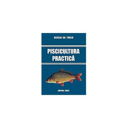 Piscicultura practica - Nicolae Gh. Turliu