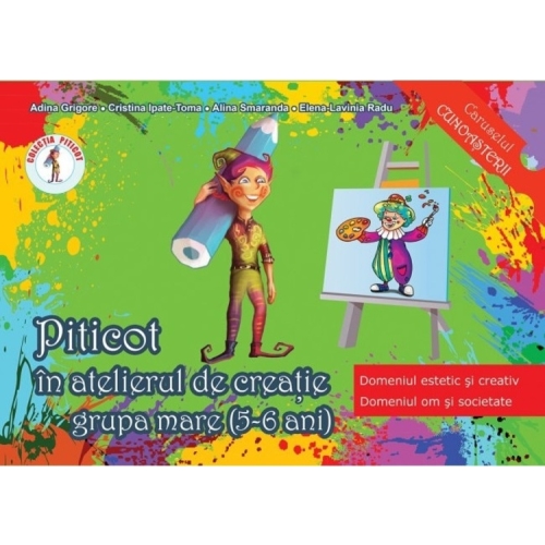 Piticot in atelierul de creatie - Grupa mare 5-6 ani (Domeniul estetic si creativ, domeniul om si societate) - Adina Grigore, editura Ars Libri