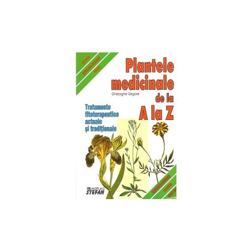 Plantele medicinale de la A LA Z. (Tratamente fitoterapeutice actuale si traditionale) - Gheorghe Grigore Alimentatie si nutritie Stefan grupdzc