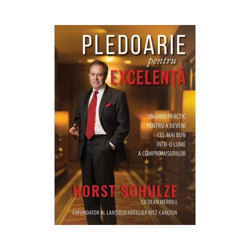 Pledoarie pentru excelenta - Horst Schulze