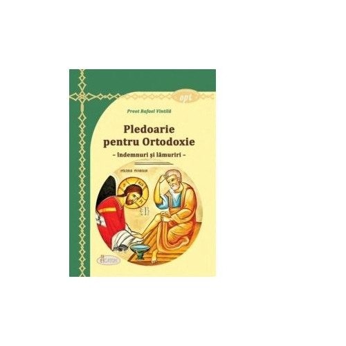 Pledoarie pentru Ortodoxie. Indemnuri si lamuriri - Preot Rafael Vintila