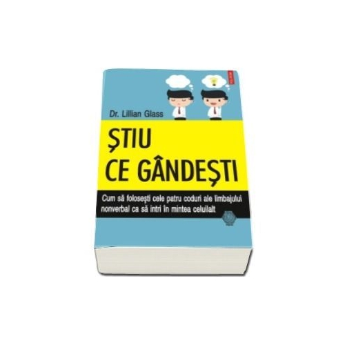 Stiu ce gandesti. Cum sa folosesti cele patru coduri ale limbajului nonverbal ca sa intri in mintea celuilalt - Dr. Lillian Glass