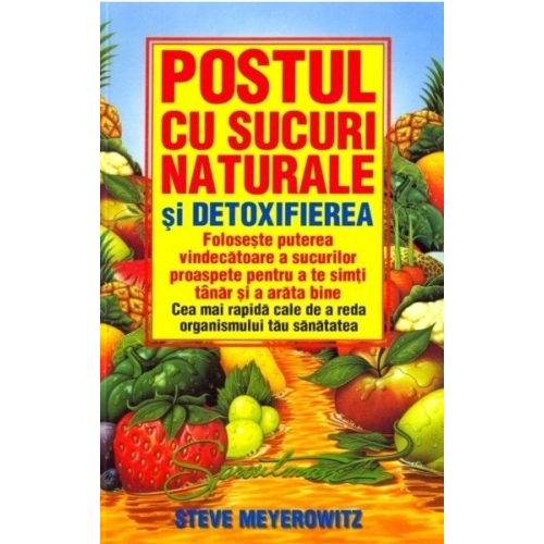 Postul cu sucuri naturale si detoxifierea - Steve Meyerowitz