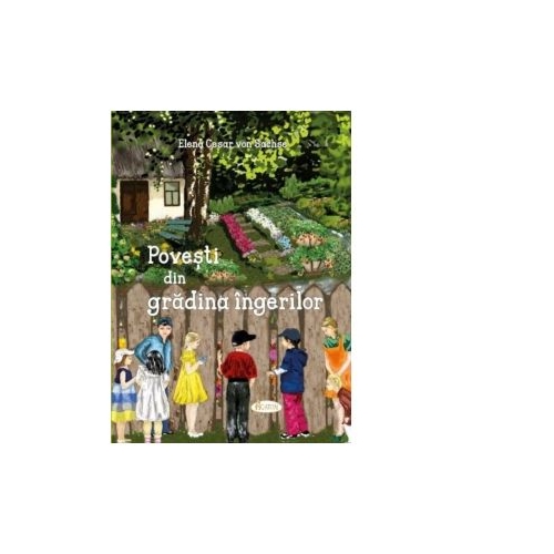 Povesti din gradina ingerilor - Elena Cesar von Sachse, Carmen Lugojan