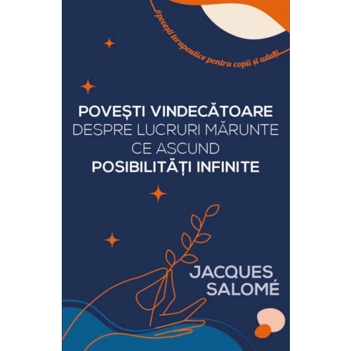 Povesti vindecatoare despre lucruri marunte ce ascund posibilitati infinite - Jacques Salome