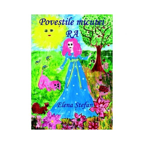 Povestile micutei Ra. Editia a II-a. Povesti pentru copii - Elena Stefan