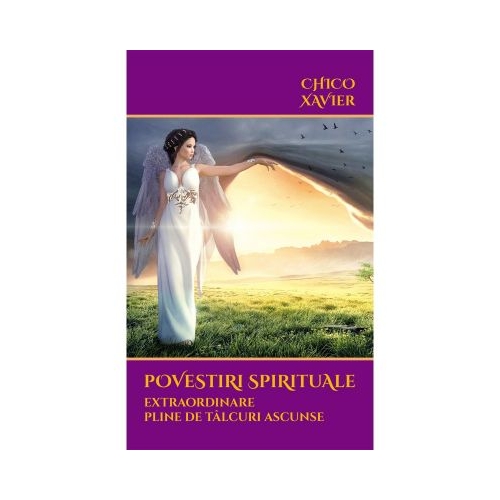 Povestiri spirituale extraordinare pline de talcuri ascunse - Chico Xavier