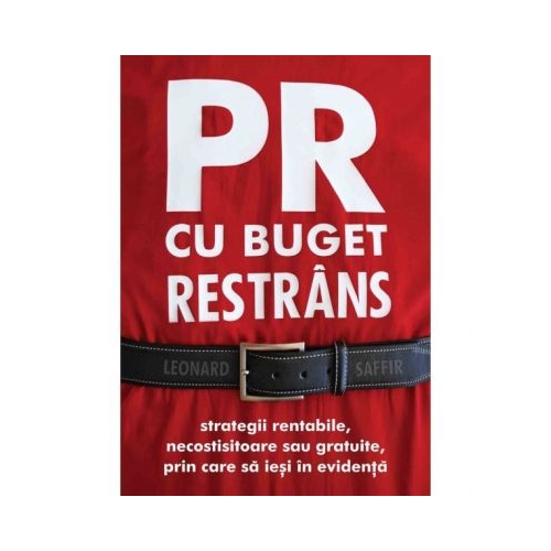 PR cu buget restrans. Strategii rentabile, necostisitoare sau gratuite, prin care sa iesi in evidenta - Leonard Saffir