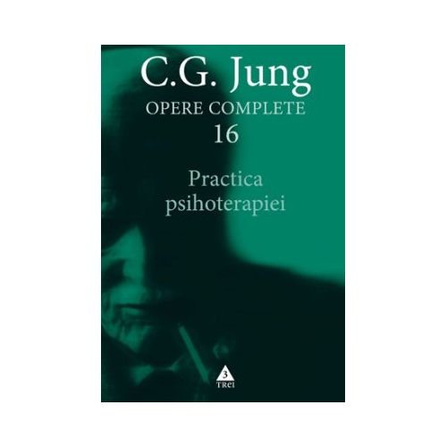 Practica psihoterapiei. Opere Complete, volumul 16 - C. G. Jung