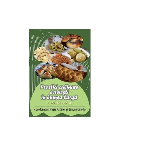 Practici culinare evreiesti in lumea larga. O scurta istorie - Hasia R. Diner, Simone Cinotto