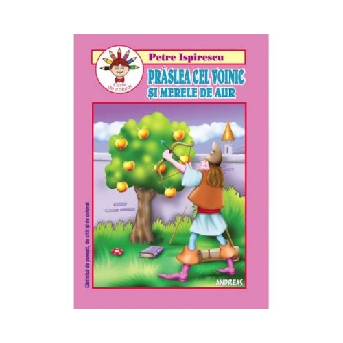 Praslea cel Voinic si merele de aur. Carticica de povesti, de citit si colorat - Petre Ispirescu