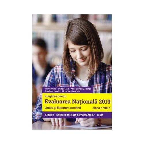 Pregatire pentru Evaluarea Nationala 2019 Limba si literatura romana pentru clasa a 8-a. Sinteze, aplicatii corelate competentelor, teste - Florin Ionita, editura Art Grup