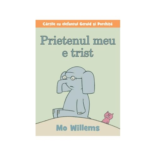 Cartile cu elefantul Gerald si Porchita. Prietenul meu e trist - Mo Willems