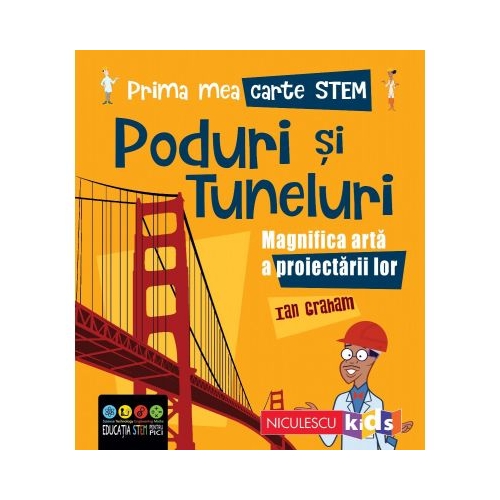 Prima mea carte STEM. PODURI SI TUNELURI. Magnifica arta a proiectarii - Ian Graham