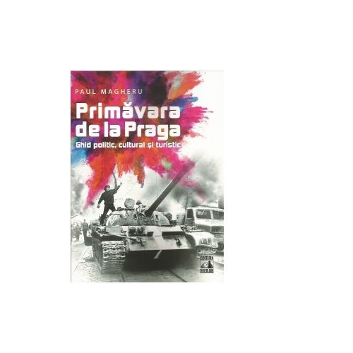 Primavara de la Praga. Ghid politic, cultural si turistic - Paul Magheru