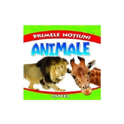 Primele notiuni: Animale, editura Anteea