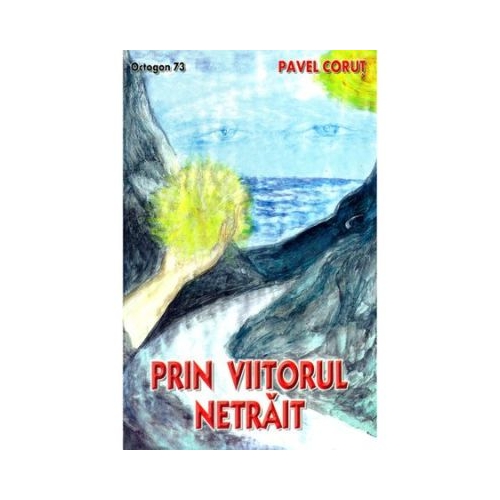 Prin viitorul netrait - Pavel Corut