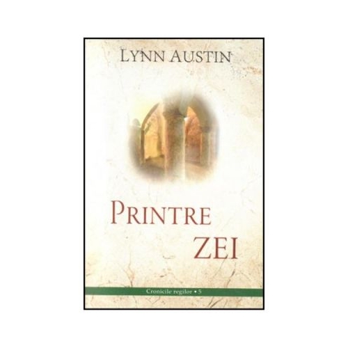 Printre Zei volumul 5 SERIA Cronicile regilor - Lynn Austin