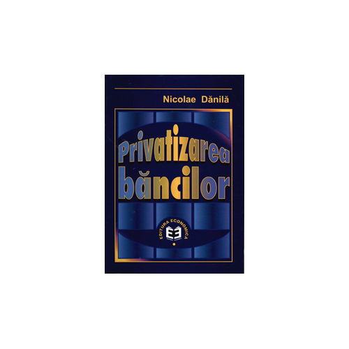 Privatizarea bancilor - Nicolae Danila