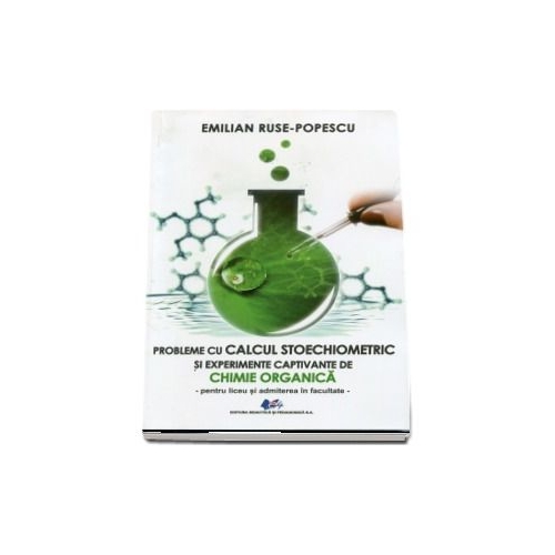 Probleme de calcul stoechiometric si experiente captivante de chimie organica pentru liceu si admiterea la facultate
