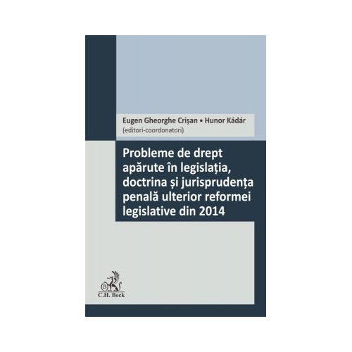 Probleme de drept aparute in legislatia, doctrina si jurisprudenta penala ulterior reformei legislative din 2014 - Eugen Gheorghe Crisan, Hunor Kádár