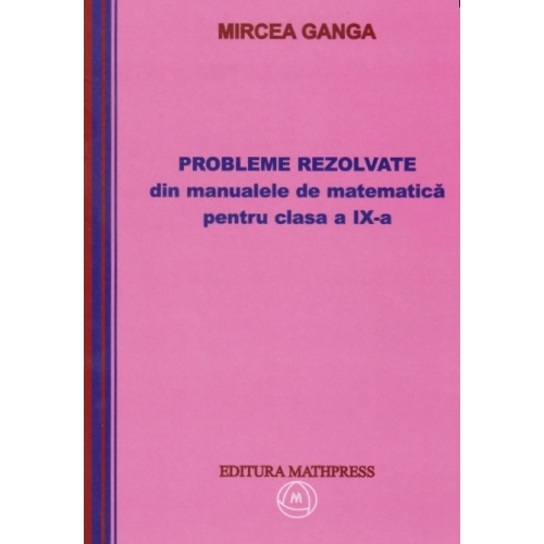 Probleme rezolvate din manualele de matematica pentru clasa a IX-a - Mircea Ganga Matematica Clasa 10 Mathpress grupdzc
