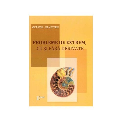 Probleme de extrem, cu si fara derivate - Octavia Silvestru, Ed. Emia, Auxiliare Clasele 5-12, Matematica Clasele 5-12