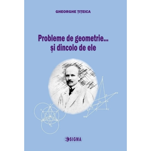 Probleme de geometrie... si dincolo de ele - Gheorghe Titeica, Ed. Sigma, Semestrul I + Semestrul II, Auxiliare Matematica Clasa 8