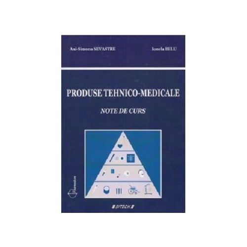 Produse tehnico-medicale. Note de curs - - Ani-Simona Sevastre