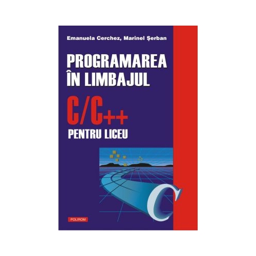 Programarea in limbajul C/C++ pentru liceu - Emanuela Cerchez, Marinel Serban