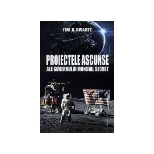 Proiectele ascunse ale guvernului mondial secret - Tim R. Swartz