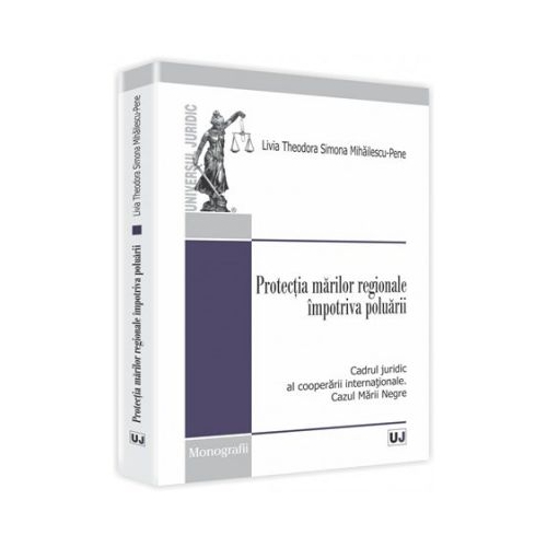 Protectia marilor regionale impotriva poluarii. Cadrul juridic al cooperarii internationale. Cazul Marii Negre - Livia Theodora Simona Mihailescu-Pene