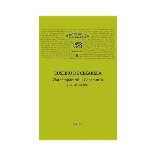 P. S. B. volumul 8. Viata imparatului Constantin si alte scrieri - Eusebiu de Cezareea
