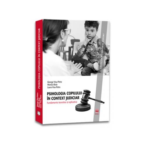 Psihologia copilului in context judiciar. Fundamente teoretice si aplicative - George Visu-Petra