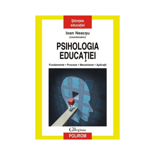 Psihologia educatiei. Fundamente. Procese. Mecanisme. Aplicatii - Ioan Neacsu