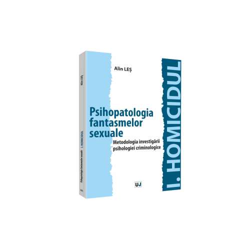 Psihopatologia fantasmelor sexuale. Metodologia investigarii psihologiei criminologice - Alin Les