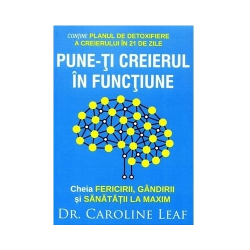 Pune-ti creierul in functiune - Caroline Leaf, editura Kerigma