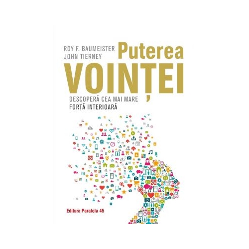 Puterea vointei. Descopera cea mai mare forta interioara - Roy Baumeister, John Tierney