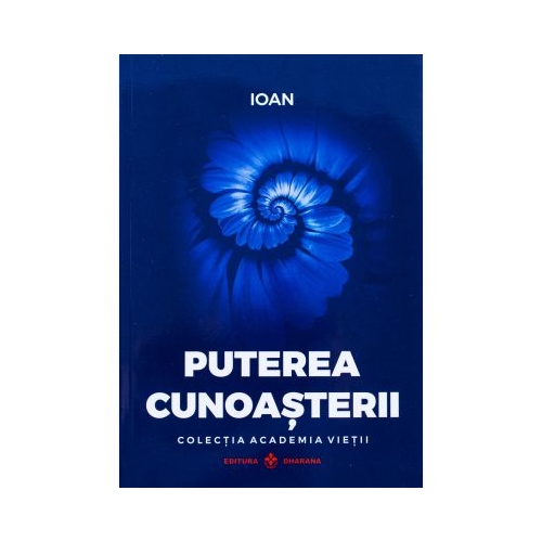 Puterea Cunoasterii. Colectia Academia Vietii - Ioan Spiritualitate Dharana