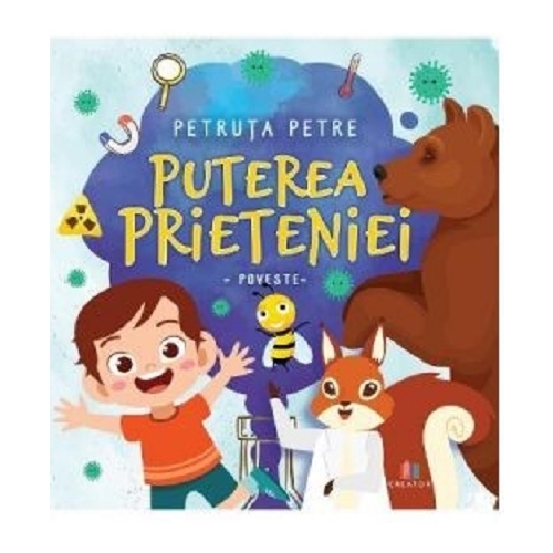 Puterea prieteniei - Petruta Petre, editura Creator. Carte recomandata copiilor