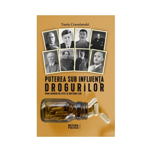 Puterea sub influenta drogurilor. Mari oameni de stat si doctorii lor - Tania Crasnianski
