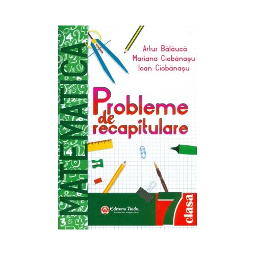 Matematica probleme de recapitulare pentru clasa a VII-a - Artur Balauca